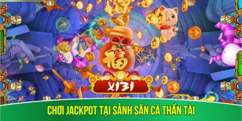 Chơi jackpot tại sảnh săn cá thần tài