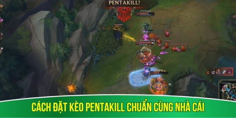 Cách đặt kèo pentakill chuẩn cùng nhà cái