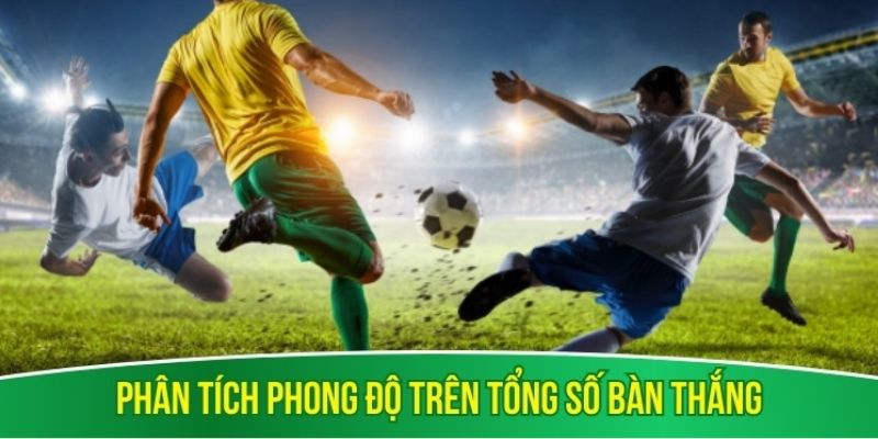 Phân tích phong độ trên tổng số bàn thắng