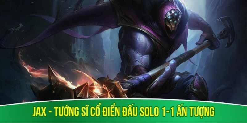 Jax – top tướng LOL cổ điển đấu solo 1-1 ấn tượng